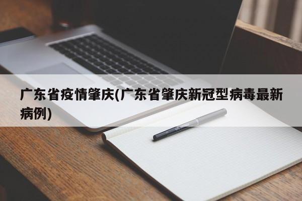 广东省疫情肇庆(广东省肇庆新冠型病毒最新病例)