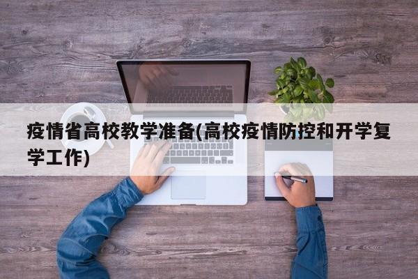 疫情省高校教学准备(高校疫情防控和开学复学工作)