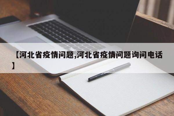 【河北省疫情问题,河北省疫情问题询问电话】
