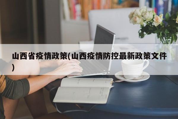 山西省疫情政策(山西疫情防控最新政策文件)