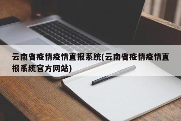 云南省疫情疫情直报系统(云南省疫情疫情直报系统官方网站)