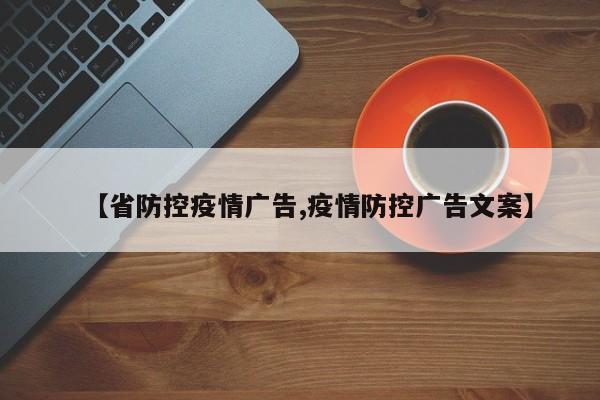 【省防控疫情广告,疫情防控广告文案】