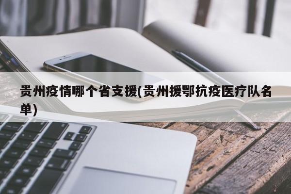 贵州疫情哪个省支援(贵州援鄂抗疫医疗队名单)