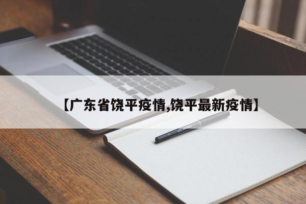 【广东省饶平疫情,饶平最新疫情】