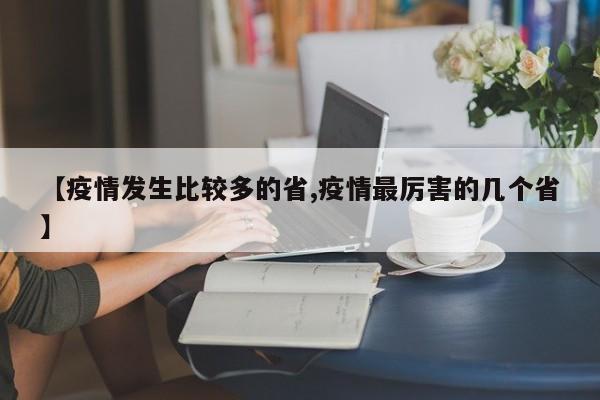 【疫情发生比较多的省,疫情最厉害的几个省】