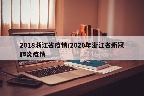 2018浙江省疫情/2020年浙江省新冠肺炎疫情